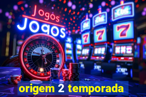 origem 2 temporada